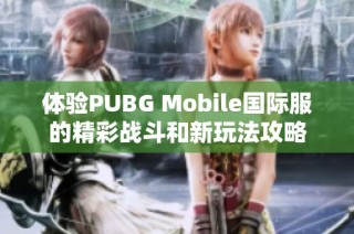 体验PUBG Mobile国际服的精彩战斗和新玩法攻略