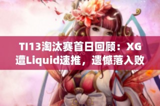 TI13淘汰赛首日回顾：XG遭Liquid速推，遗憾落入败者组