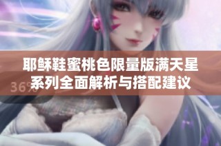 耶稣鞋蜜桃色限量版满天星系列全面解析与搭配建议
