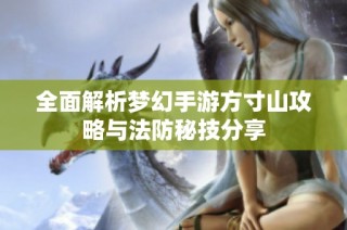 全面解析梦幻手游方寸山攻略与法防秘技分享