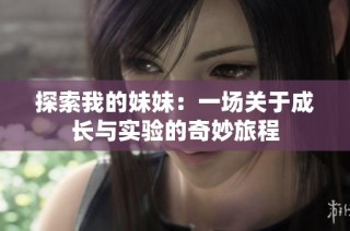 探索我的妹妹：一场关于成长与实验的奇妙旅程