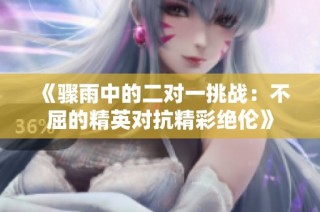 《骤雨中的二对一挑战：不屈的精英对抗精彩绝伦》