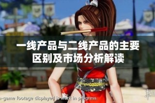 一线产品与二线产品的主要区别及市场分析解读