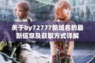 关于by72777新域名的最新信息及获取方式详解