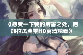 《感受一下我的厉害之处，尼加拉瓜全景HD高清观看》