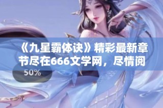 《九星霸体诀》精彩最新章节尽在666文学网，尽情阅读吧！