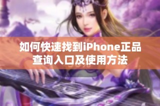 如何快速找到iPhone正品查询入口及使用方法