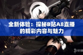 全新体验：探秘B站A8直播的精彩内容与魅力
