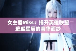 女主播Miss：揭开英雄联盟璀璨星辰的奢华面纱