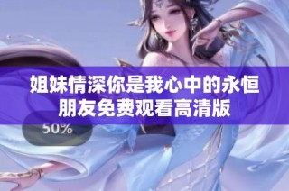 姐妹情深你是我心中的永恒朋友免费观看高清版