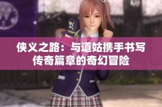 侠义之路：与道姑携手书写传奇篇章的奇幻冒险