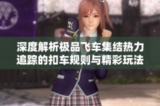深度解析极品飞车集结热力追踪的扣车规则与精彩玩法
