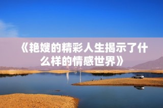 《艳嫂的精彩人生揭示了什么样的情感世界》