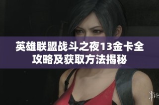 英雄联盟战斗之夜13金卡全攻略及获取方法揭秘