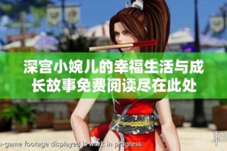 深宫小婉儿的幸福生活与成长故事免费阅读尽在此处