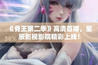 《骨王第二季》高清首播，星辰影视影院精彩上线！