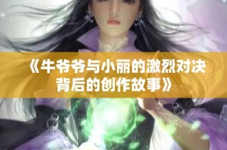 《牛爷爷与小丽的激烈对决背后的创作故事》