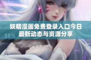 妖精漫画免费登录入口今日最新动态与资源分享