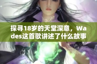 探寻18岁的天堂深意，Wades这首歌讲述了什么故事