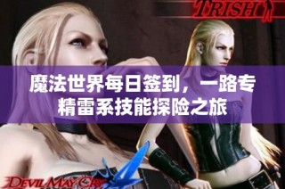 魔法世界每日签到，一路专精雷系技能探险之旅
