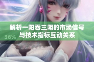解析一阳吞三阴的市场信号与技术指标互动关系