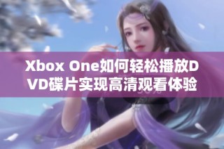 Xbox One如何轻松播放DVD碟片实现高清观看体验