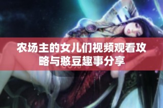 农场主的女儿们视频观看攻略与憨豆趣事分享
