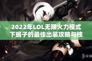 2022年LOL无限火力模式下蝎子的最佳出装攻略与技巧分享