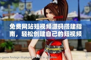 免费网站短视频源码搭建指南，轻松创建自己的短视频平台