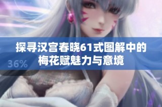 探寻汉宫春晓61式图解中的梅花赋魅力与意境