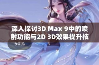 深入探讨3D Max 9中的喷射功能与2D 3D效果提升技巧