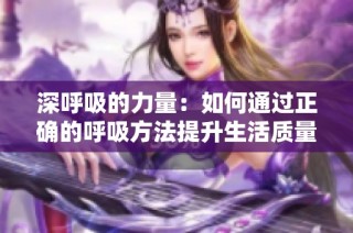 深呼吸的力量：如何通过正确的呼吸方法提升生活质量