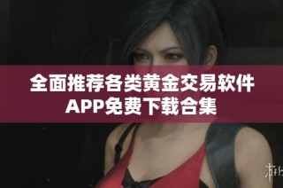 全面推荐各类黄金交易软件APP免费下载合集