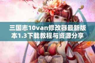 三国志10van修改器最新版本1.3下载教程与资源分享