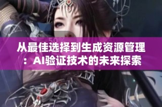 从最佳选择到生成资源管理：AI验证技术的未来探索