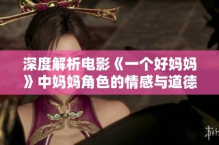 深度解析电影《一个好妈妈》中妈妈角色的情感与道德抉择