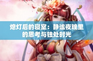 熄灯后的寝室：静谧夜晚里的思考与独处时光