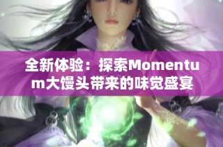 全新体验：探索Momentum大馒头带来的味觉盛宴
