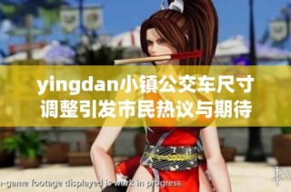 yingdan小镇公交车尺寸调整引发市民热议与期待