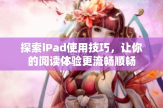 探索iPad使用技巧，让你的阅读体验更流畅顺畅