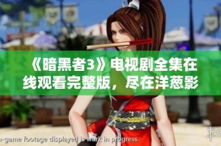 《暗黑者3》电视剧全集在线观看完整版，尽在洋葱影院！