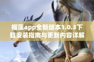 榴莲app全新版本1.0.3下载安装指南与更新内容详解
