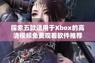 探索五款适用于Xbox的高清视频免费观看软件推荐