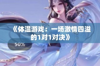 《体温游戏：一场激情四溢的1对1对决》