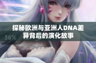 探秘欧洲与亚洲人DNA差异背后的演化故事