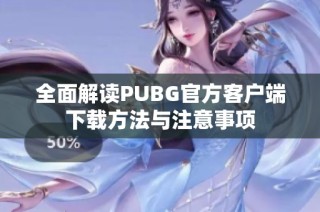 全面解读PUBG官方客户端下载方法与注意事项