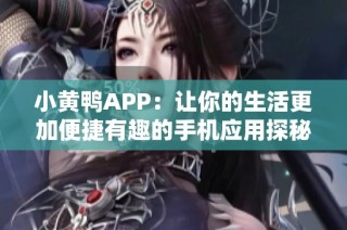 小黄鸭APP：让你的生活更加便捷有趣的手机应用探秘