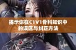 揭示你在C1V1骨科知识中的误区与纠正方法