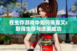 在生存游戏中如何依靠艾c取得生存与逆袭成功