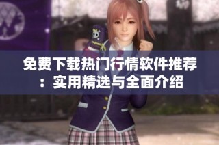 免费下载热门行情软件推荐：实用精选与全面介绍